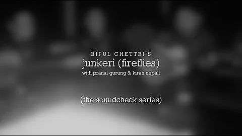 Bipul Chettri - Junkeri - The Soundcheck Series (Feat Pranai Gurung & Kiran Nepali)