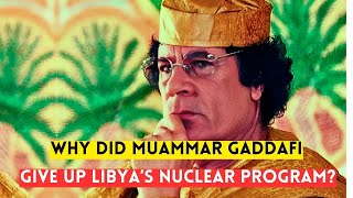 Why did Gaddafi give up his nuclear program?