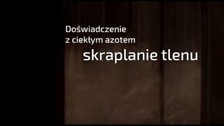 Doświadczenie z ciekłym azotem Skraplanie tlenu Doświadczenie z ciekłym azotem Skraplanie tlenu