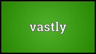 Vastly Meaning