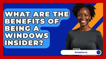 What Are The Benefits Of Being A Windows Insider? - Be App Savvy