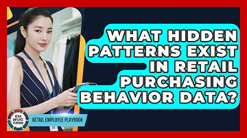 What Hidden Patterns Exist In Retail Purchasing Behavior Data? - Retail Employee Playbook