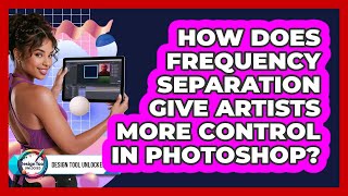 How Does Frequency Separation Give Artists More Control In Photoshop? - Design Tool Unlocked
