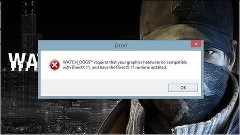 How To Solve Watch Dog require that your graphic hardwhare be comptabile with directX 11