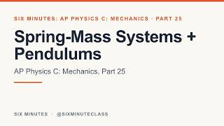 Spring-Mass Systems and Pendulums | Six Minutes: AP Physics C: Mechanics, Part 25