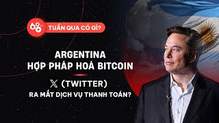 Argentina hợp pháp hoá Bitcoin. X (Twitter) ra mắt dịch vụ thanh toán? - Tuần qua có gì #23