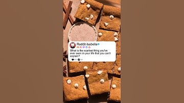 What is the scariest thing you