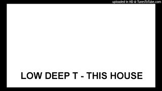 LOW DEEP T - THIS HOUSE