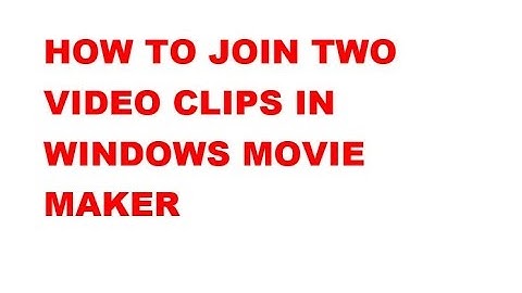 How to join two video clips in Movie Maker