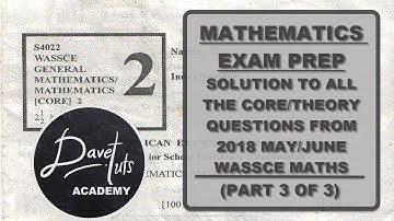 WASSCE Maths 2019 Exam Prep - Solution to WAEC Maths 2018 Core/Theory Paper, Part 3 of 3