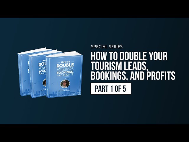 How to Double Your Tourism Leads, Bookings, and Profits (Special Series) - Part 1 of 5