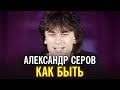 Александр Серов - Как быть