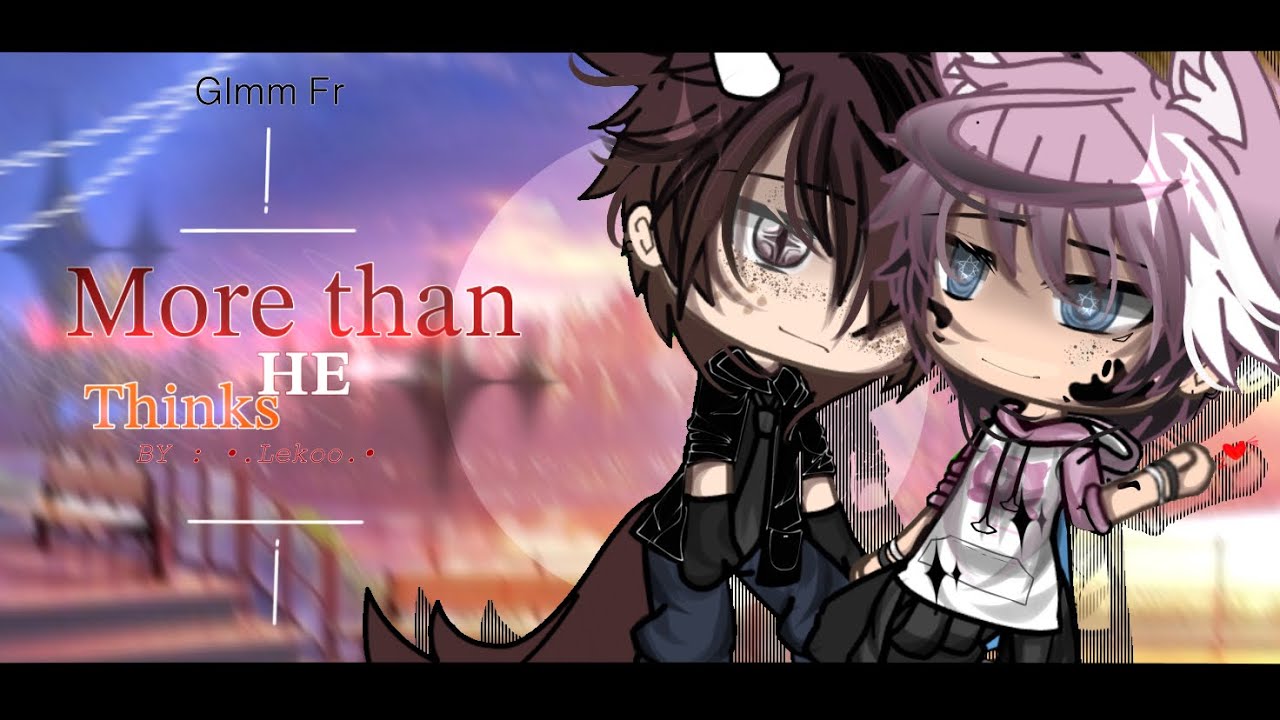 ‘’𝘔𝘰𝘳𝘦 𝘛𝘩𝘢𝘯 𝘏𝘦 𝗧𝗵𝗶𝗻𝗸𝘀’’ || Glmm Fr|| spécial 17k