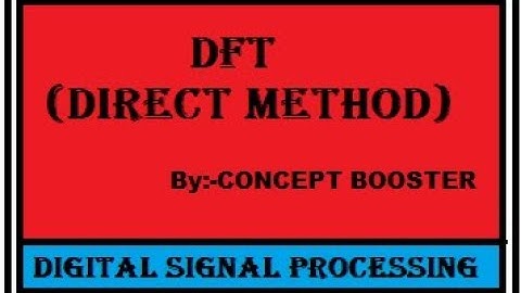 dft, DFT by direct method | Discrete Fourier transform