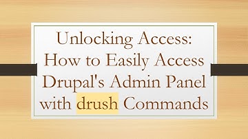 Unlocking Access: How to Easily Access Drupal