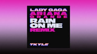 Lady Gaga & Ariana Grande - Rain On Me (T. Kyle Remix)