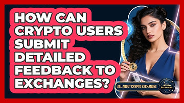 How Can Crypto Users Submit Detailed Feedback To Exchanges? - All About Crypto Exchanges