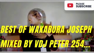 !! BEST OF WAKABURA JOSEPH #Nguraroiniedition.Mixed By Vdj Peter 254 THE KIKUYU MIXMASTER,SUBSCRIBE.