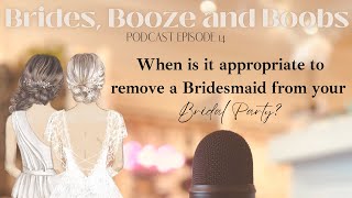 BRIDES, BOOZE AND BOOBS | Episode 14: Kicking out a Bridesmaid From Your Bridal Party