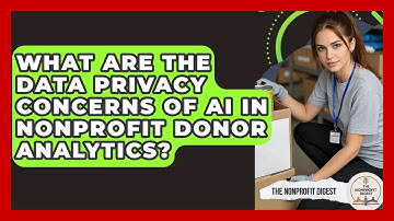 What Are The Data Privacy Concerns Of AI In Nonprofit Donor Analytics? - The Nonprofit Digest
