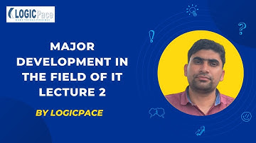 Major Development In The Field of IT Lecture 2 | By Logicpace