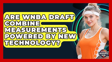 Are WNBA Draft Combine Measurements Powered By New Technology? - Womens Hoops Hub
