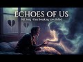 Echoes of Us 💔 Heartbreaking Love Song That Will Make You Cry 😭