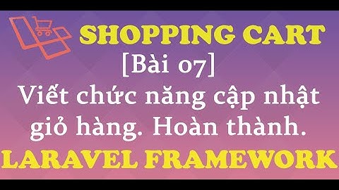 Xây dựng giỏ hàng Laravel [Shopping Cart]. Bài 7 Chức năng cập nhật giỏ hàng, hoàn thành giỏ hàng.