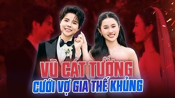 GIA THẾ KHỦNG CỦA VỢ MỚI CƯỚI VŨ CÁT TƯỜNG : XUẤT THÂN GIA TỘC DANH GIÁ BẬC NHẤT