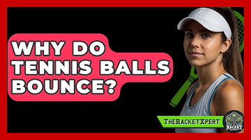 Why Do Tennis Balls Bounce? - The Racket Xpert