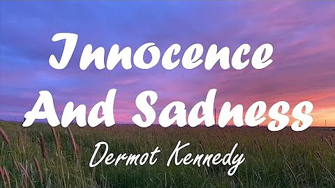 Dermot Kennedy - Innocence and Sadness (Lyrics)