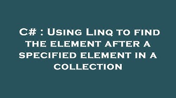C# : Using Linq to find the element after a specified element in a collection