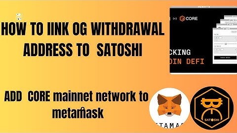 How to link OG  withdrawal address to Satoshi\\ How to create and add Core mainnet in metamask.