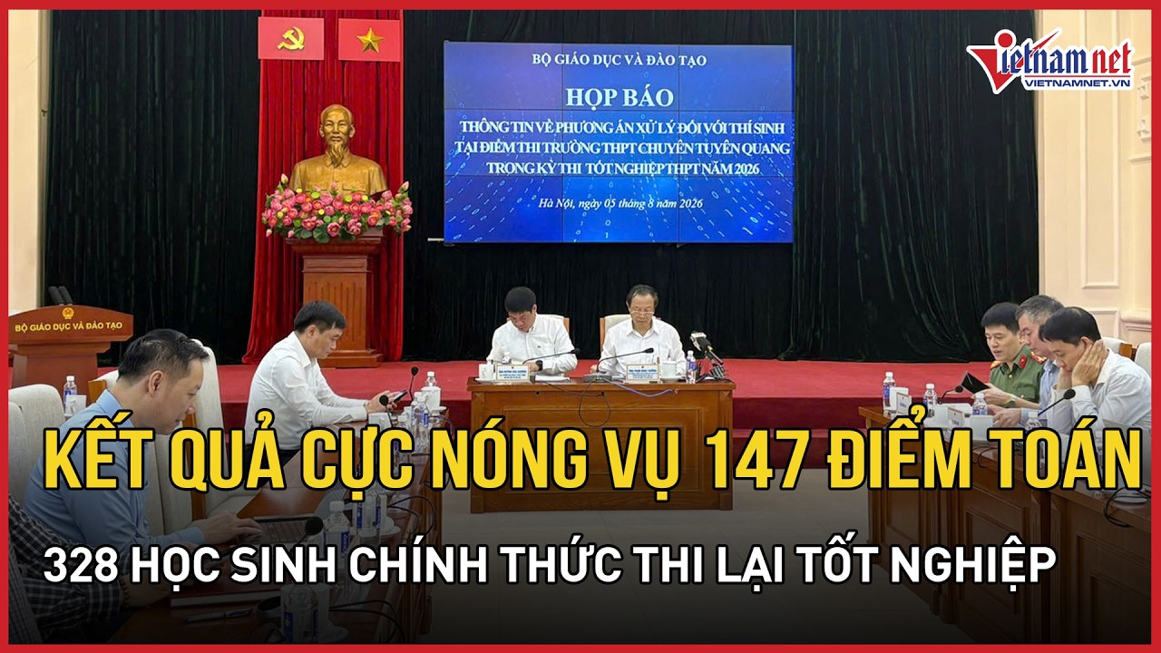 KẾT QUẢ CỰC NÓNG vụ 147 điểm 10 Toán ở Tuyên Quang: 328 học sinh chính thức thi lại tốt nghiệp