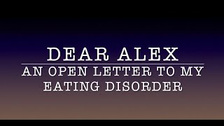 Dear Alex An Open Letter To My Eating Disorder  ***Trigger Warning: Eating Disorder***