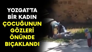 Yozgatta Bir Kadın Çocuğunun Gözleri Önünde Bıçaklandı