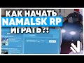 КАК НАЧАТЬ ИГРАТЬ на NAMALSK RP? ГАЙД ДЛЯ НОВИЧКОВ!