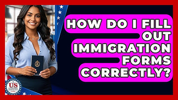 How Do I Fill Out Immigration Forms Correctly? - US Citizenship Immigration Guide