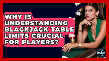 Why Is Understanding Blackjack Table Limits Crucial For Players? - The Blackjack Blueprint