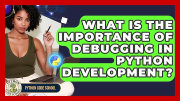 What Is The Importance Of Debugging In Python Development? - Python Code School