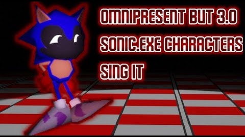 Omnipresent But 3.0 Sonic.exe Characters Sing It