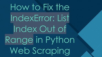 How to Fix the IndexError: List Index Out of Range in Python Web Scraping