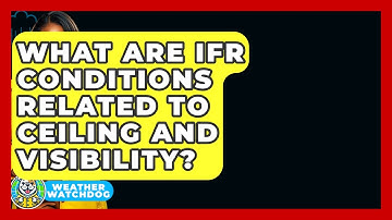 What Are IFR Conditions Related To Ceiling And Visibility? - Weather Watchdog