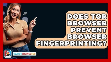 Does Tor Browser Prevent Browser Fingerprinting? - SearchEnginesHub.com