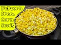 How to make Popcorn from Corn Seeds