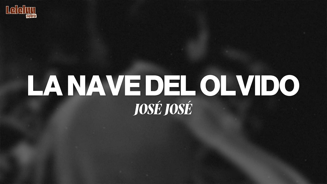 José José - La Nave Del Olvido (Letra/Lyrics)