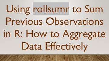 Using rollsumr to Sum Previous Observations in R: How to Aggregate Data Effectively
