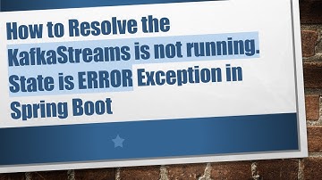 How to Resolve the KafkaStreams is not running. State is ERROR Exception in Spring Boot