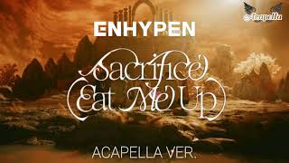 ENHYPEN _ SACRIFICE ( EAT ME UP ) || ACAPELLA VER. || VOCALS ONLY ||