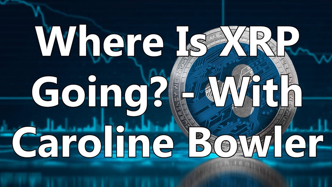 Where Is XRP Going With Caroline Bowler YouTube